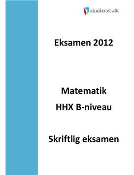 Matematik B skriftlig eksamen HHX - Forbered dig til eksamen 2012