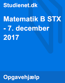 Matematik B STX - 7. December 2017 | Studienet.dk