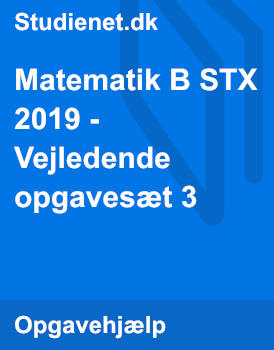 Matematik B STX 2019 - Vejledende Opgavesæt 3 | Studienet.dk